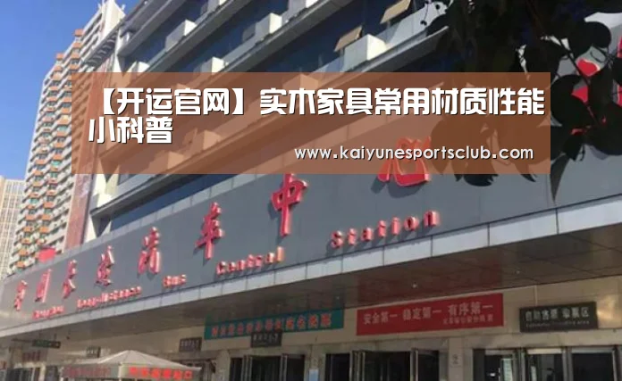 【开运官网】实木家具常用材质性能小科普(图1) 开运直播