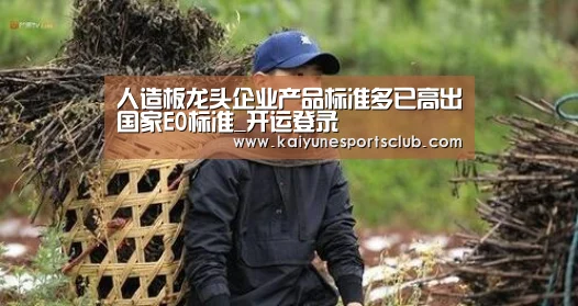 人造板龙头企业产品标准多已高出国家E0标准_开运登录(图2) 开运直播