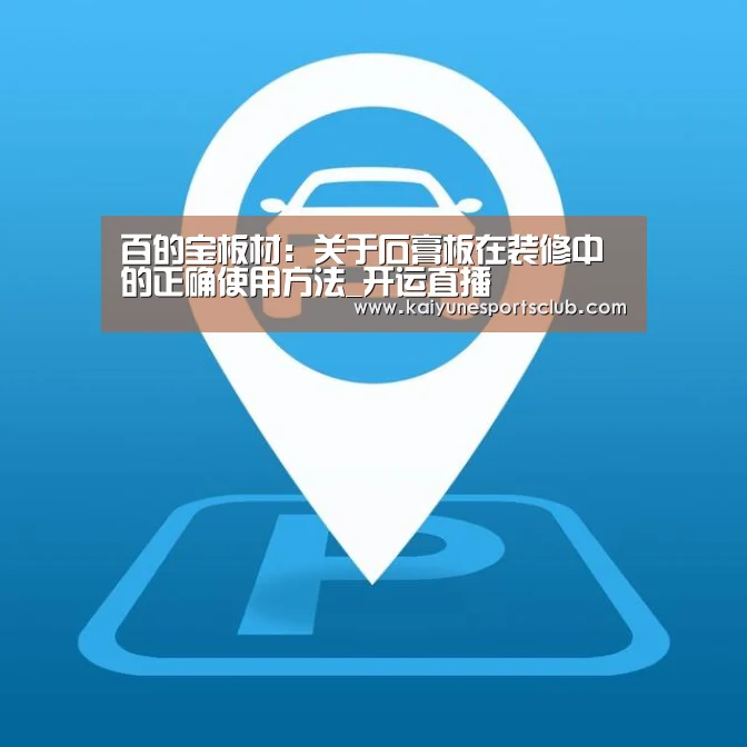 百的宝板材:关于石膏板在装修中的正确使用方法_开运直播(图3) 开运真人