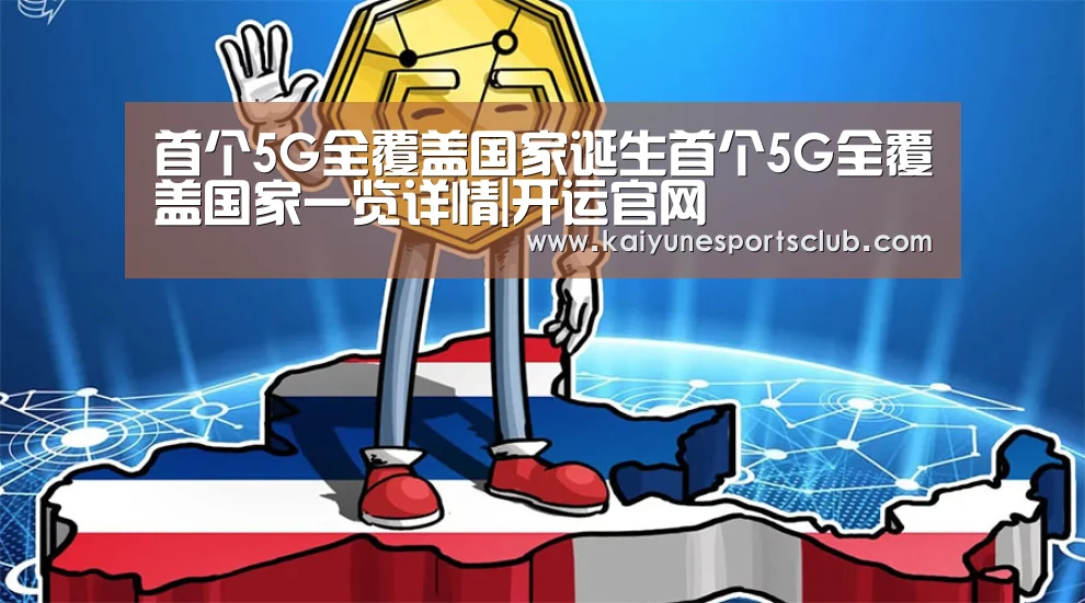 首个5G全覆盖国家诞生首个5G全覆盖国家一览详情|开运官网(图3) 开运官网